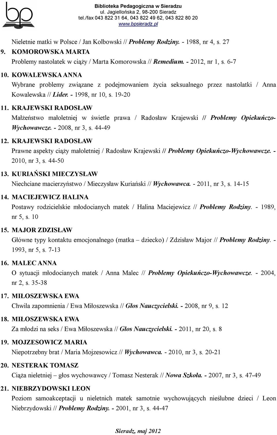 KRAJEWSKI RADOSŁAW Małżeństwo małoletniej w świetle prawa / Radosław Krajewski // Problemy Opiekuńczo- Wychowawcze. - 2008, nr 3, s. 44-49 12.