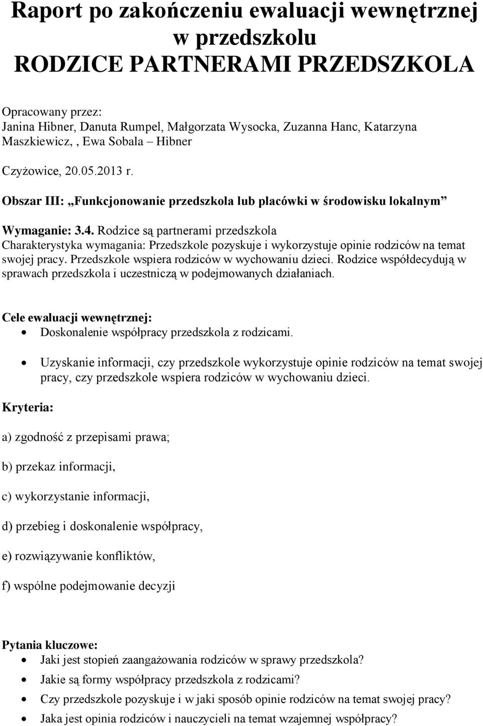 Rodzice są partnerami przedszkola Charakterystyka wymagania: Przedszkole pozyskuje i wykorzystuje opinie rodziców na temat swojej pracy. Przedszkole wspiera rodziców w wychowaniu dzieci.