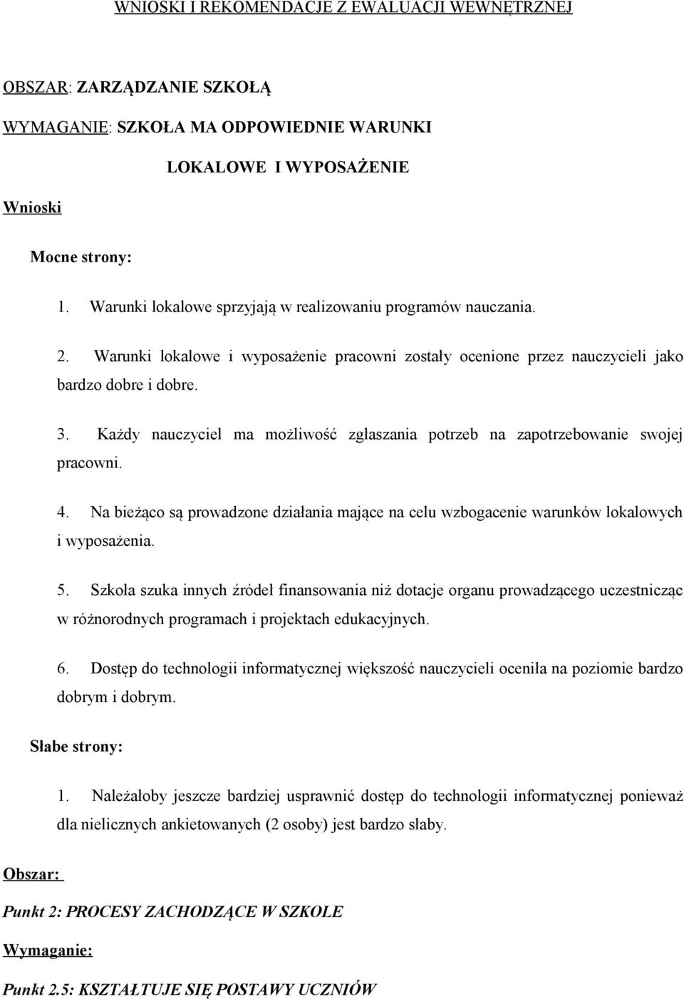 Każdy nauczyciel ma możliwość zgłaszania potrzeb na zapotrzebowanie swojej pracowni. 4. Na bieżąco są prowadzone działania mające na celu wzbogacenie warunków lokalowych i wyposażenia. 5.