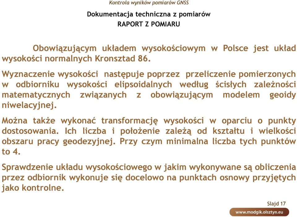 modelem geoidy niwelacyjnej. Można także wykonać transformację wysokości w oparciu o punkty dostosowania.