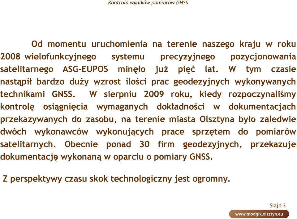 W sierpniu 2009 roku, kiedy rozpoczynaliśmy kontrolę osiągnięcia wymaganych dokładności w dokumentacjach przekazywanych do zasobu, na terenie miasta Olsztyna było