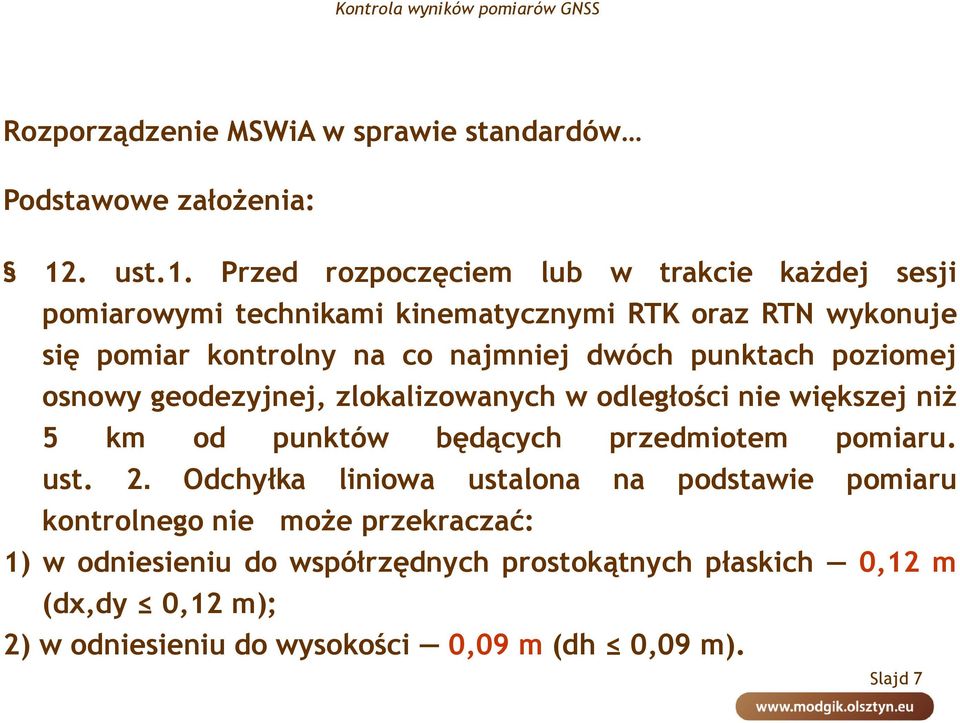 Przed rozpoczęciem lub w trakcie każdej sesji pomiarowymi technikami kinematycznymi RTK oraz RTN wykonuje się pomiar kontrolny na co najmniej