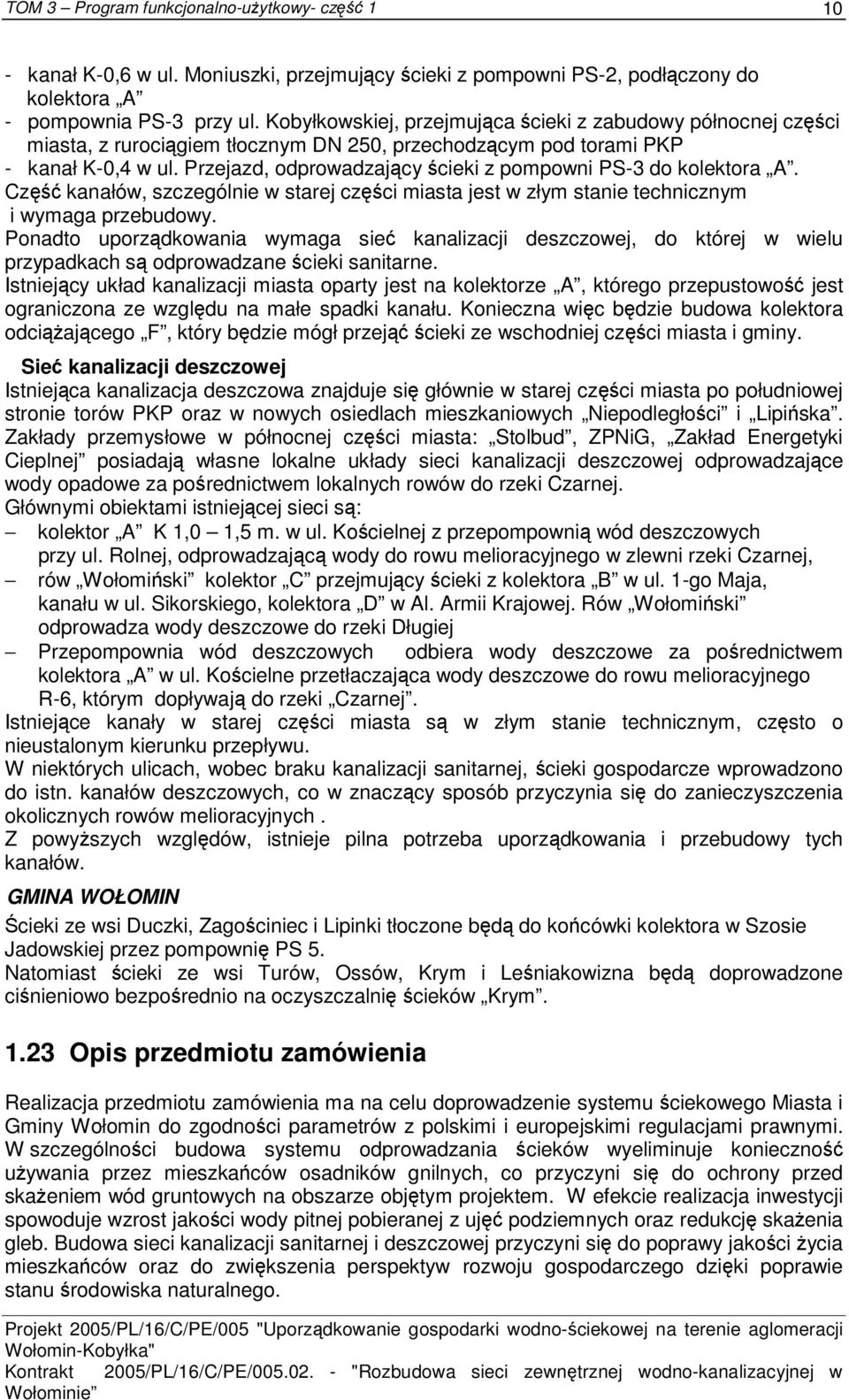 Przejazd, odprowadzający ścieki z pompowni PS-3 do kolektora A. Część kanałów, szczególnie w starej części miasta jest w złym stanie technicznym i wymaga przebudowy.