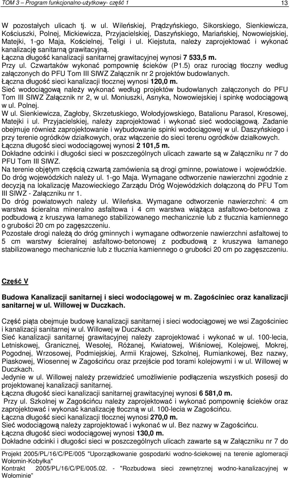 Kiejstuta, należy zaprojektować i wykonać kanalizację sanitarną grawitacyjną. Łączna długość kanalizacji sanitarnej grawitacyjnej wynosi 7 533,5 m. Przy ul. Czwartaków wykonać pompownię ścieków (P1.