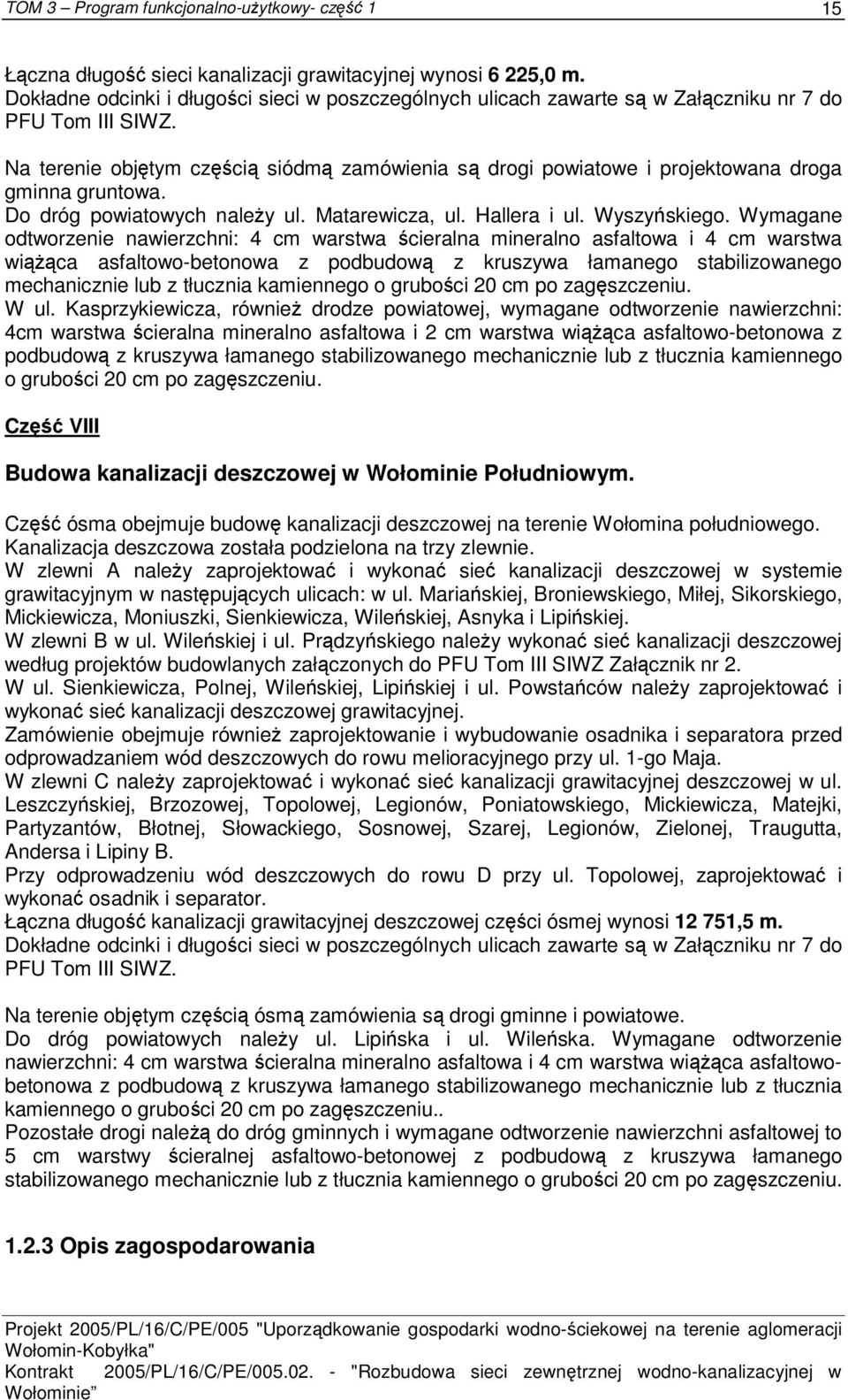 Wymagane odtworzenie nawierzchni: 4 cm warstwa ścieralna mineralno asfaltowa i 4 cm warstwa wiążąca asfaltowo-betonowa z podbudową z kruszywa łamanego stabilizowanego mechanicznie lub z tłucznia