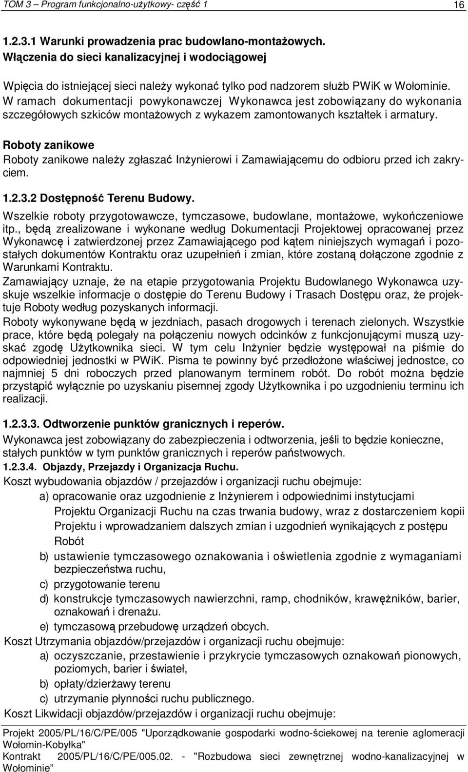 Roboty zanikowe Roboty zanikowe należy zgłaszać Inżynierowi i Zamawiającemu do odbioru przed ich zakryciem. 1.2.3.2 Dostępność Terenu Budowy.