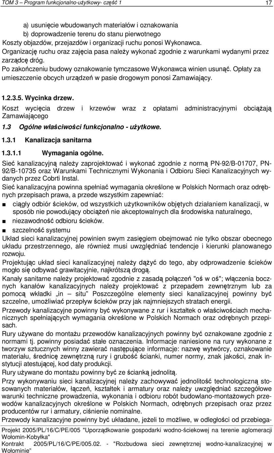 Opłaty za umieszczenie obcych urządzeń w pasie drogowym ponosi Zamawiający. 1.2.3.5. Wycinka drzew. Koszt wycięcia drzew i krzewów wraz z opłatami administracyjnymi obciążają Zamawiającego 1.