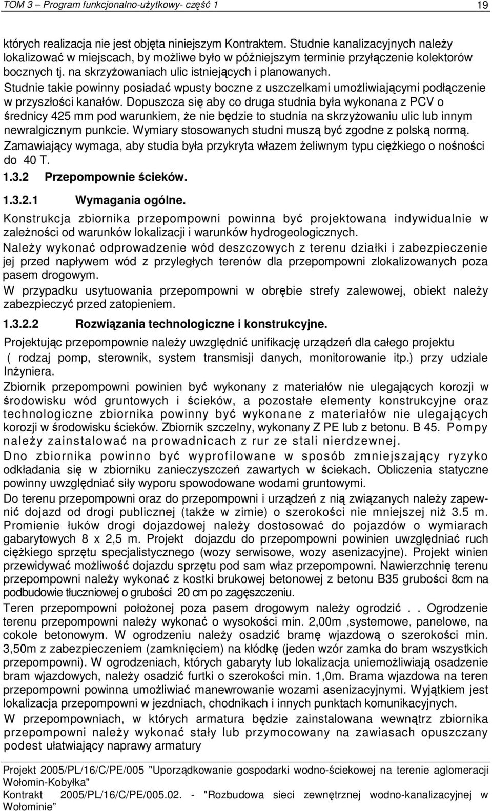 Dopuszcza się aby co druga studnia była wykonana z PCV o średnicy 425 mm pod warunkiem, że nie będzie to studnia na skrzyżowaniu ulic lub innym newralgicznym punkcie.