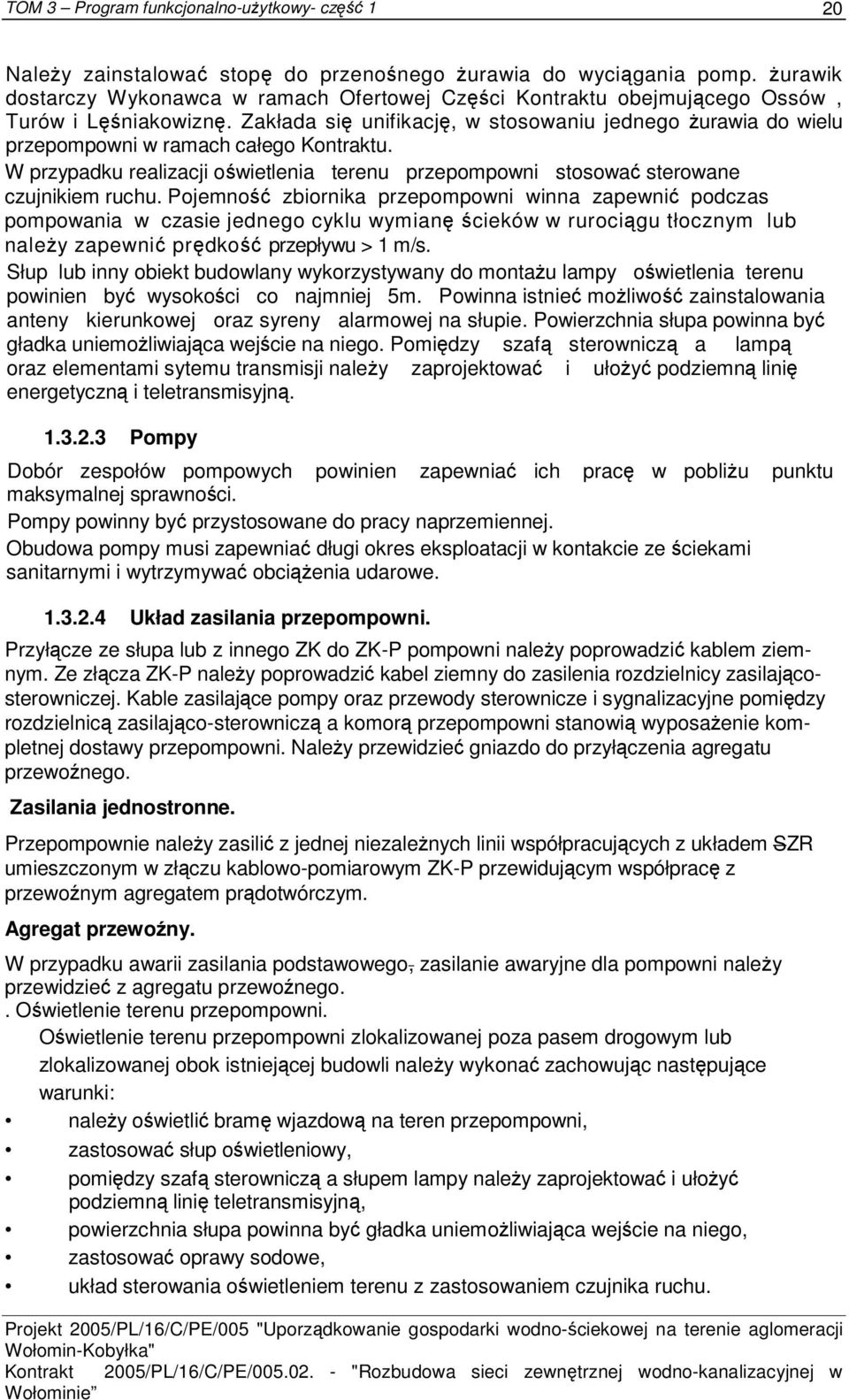 Pojemność zbiornika przepompowni winna zapewnić podczas pompowania w czasie jednego cyklu wymianę ścieków w rurociągu tłocznym lub należy zapewnić prędkość przepływu > 1 m/s.