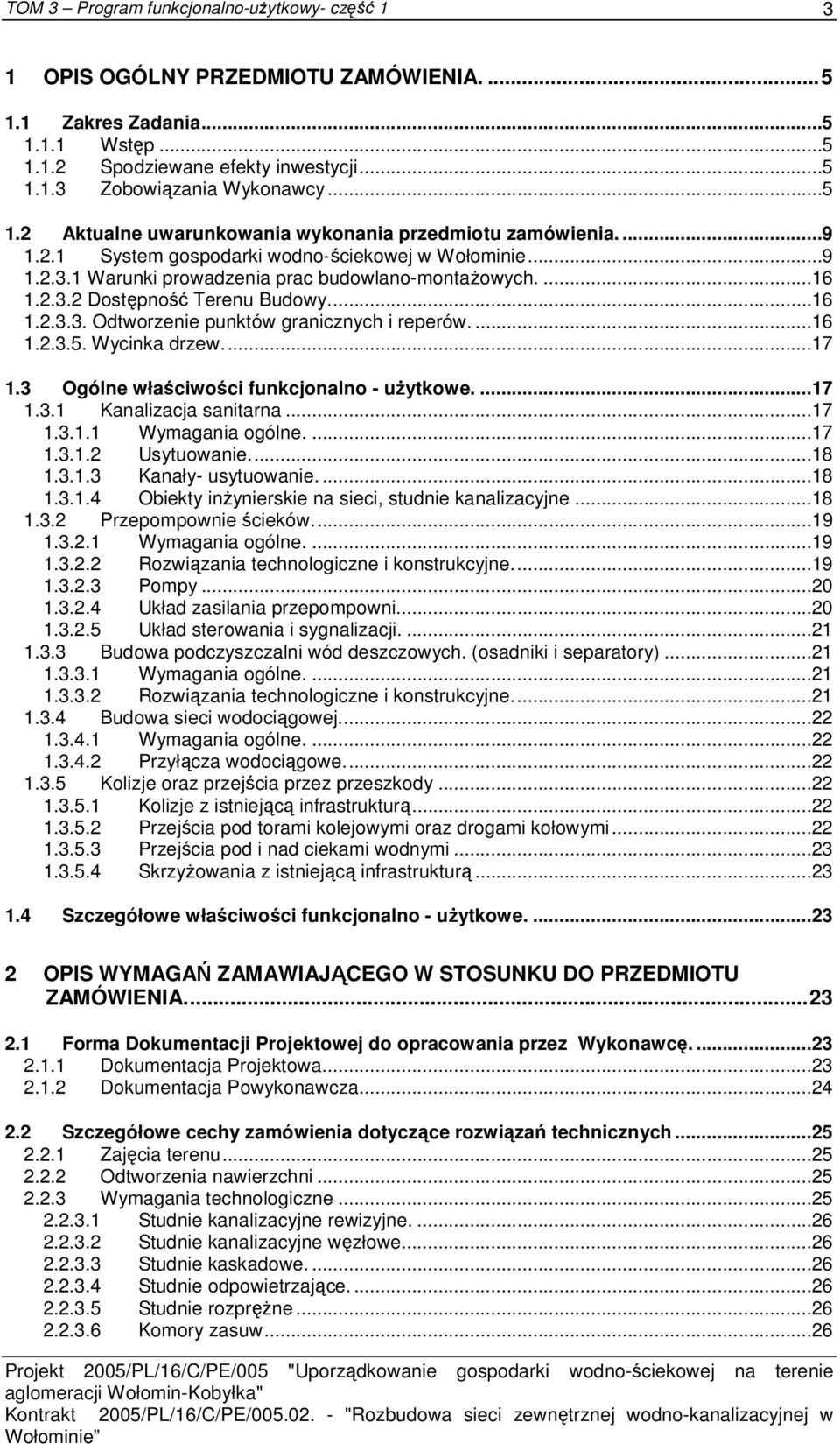 ...16 1.2.3.5. Wycinka drzew...17 1.3 Ogólne właściwości funkcjonalno - użytkowe....17 1.3.1 Kanalizacja sanitarna...17 1.3.1.1 Wymagania ogólne....17 1.3.1.2 Usytuowanie...18 1.3.1.3 Kanały- usytuowanie.