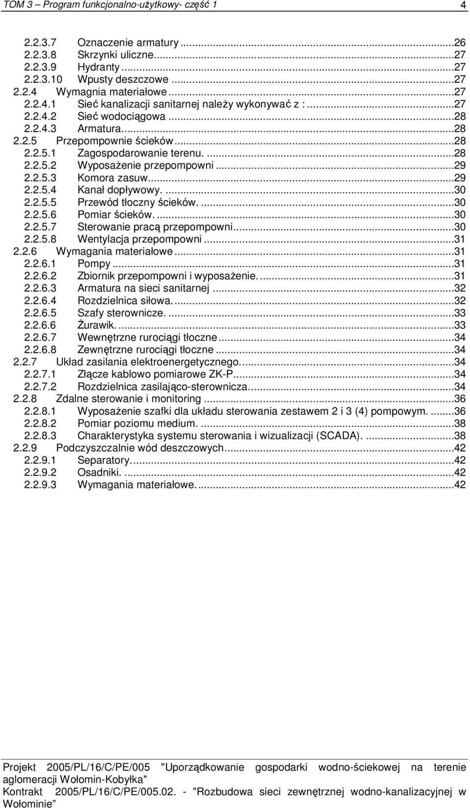 ...30 2.2.5.5 Przewód tłoczny ścieków....30 2.2.5.6 Pomiar ścieków....30 2.2.5.7 Sterowanie pracą przepompowni...30 2.2.5.8 Wentylacja przepompowni...31 2.2.6 Wymagania materiałowe...31 2.2.6.1 Pompy.