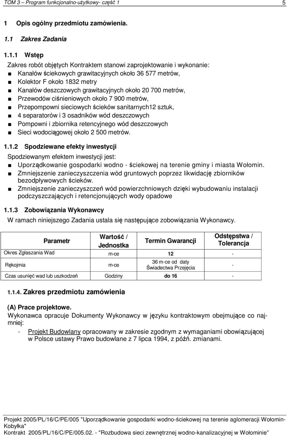 osadników wód deszczowych Pompowni i zbiornika retencyjnego wód deszczowych Sieci wodociągowej około 2 500 metrów. 1.