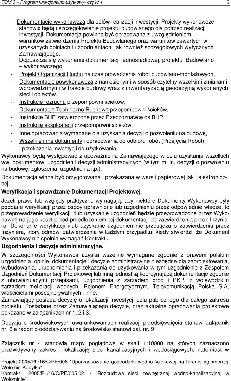Zamawiającego. Dopuszcza się wykonanie dokumentacji jednostadiowej, projektu Budowlano wykonawczego.