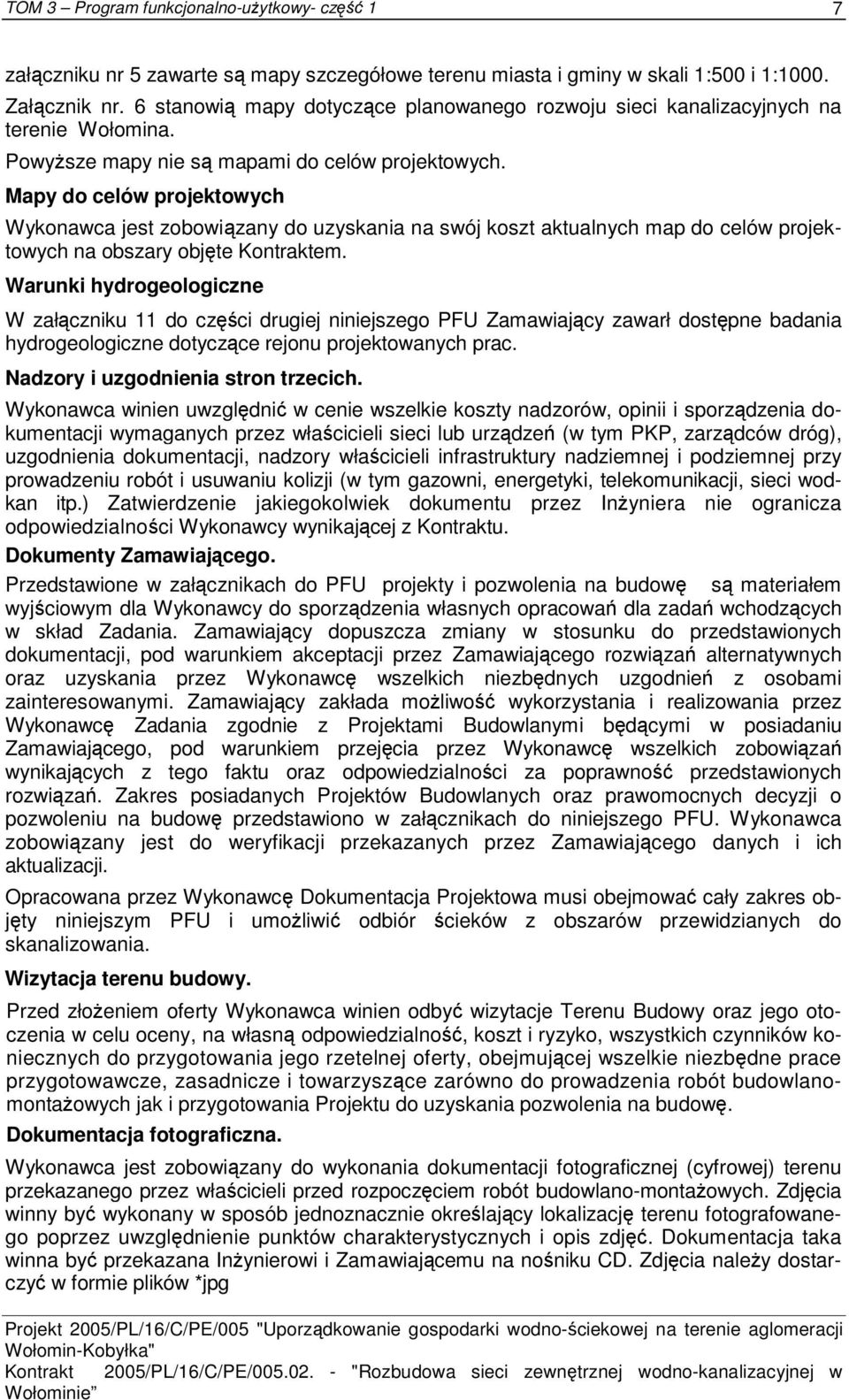 Warunki hydrogeologiczne W załączniku 11 do części drugiej niniejszego PFU Zamawiający zawarł dostępne badania hydrogeologiczne dotyczące rejonu projektowanych prac.
