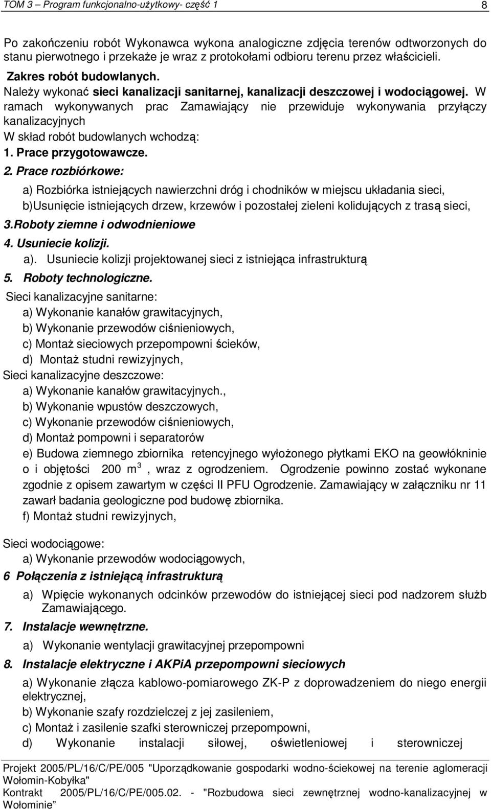 W ramach wykonywanych prac Zamawiający nie przewiduje wykonywania przyłączy kanalizacyjnych W skład robót budowlanych wchodzą: 1. Prace przygotowawcze. 2.