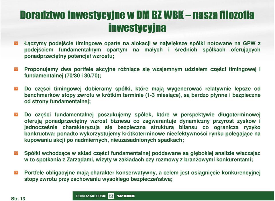 timingowej dobieramy spółki, które mają wygenerować relatywnie lepsze od benchmarków stopy zwrotu w krótkim terminie (1-3 miesiące), są bardzo płynne i bezpieczne od strony fundamentalnej; Do części