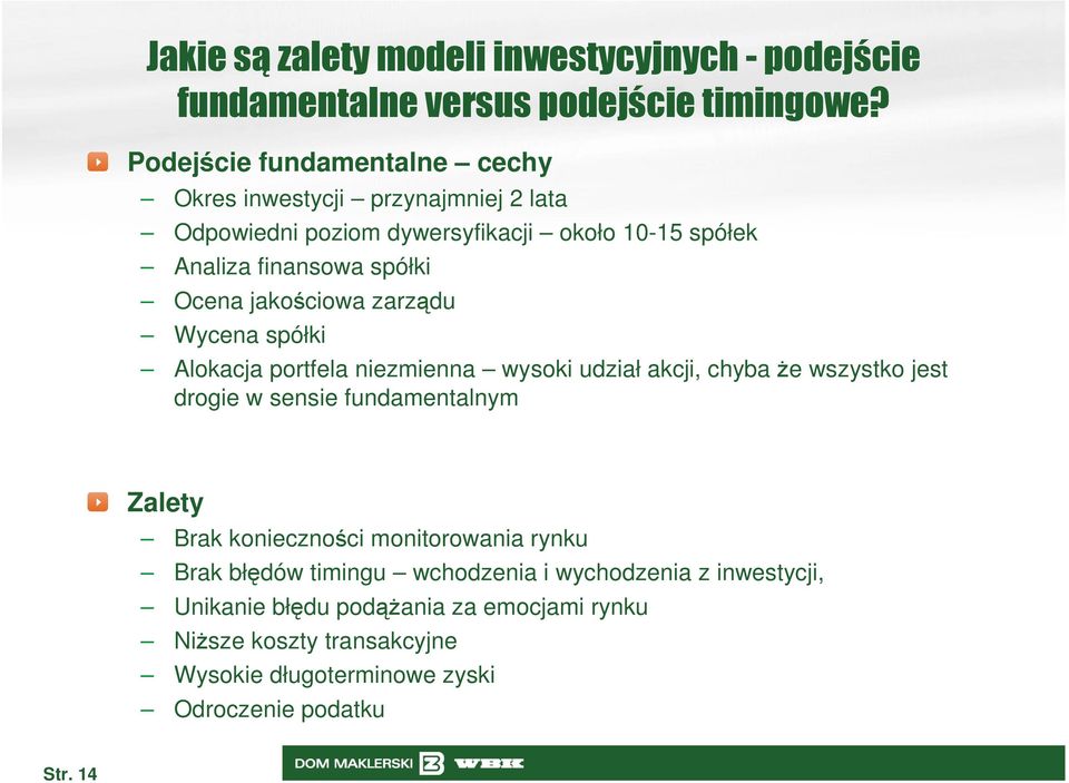 jakościowa zarządu Wycena spółki Alokacja portfela niezmienna wysoki udział akcji, chyba Ŝe wszystko jest drogie w sensie fundamentalnym Zalety Brak