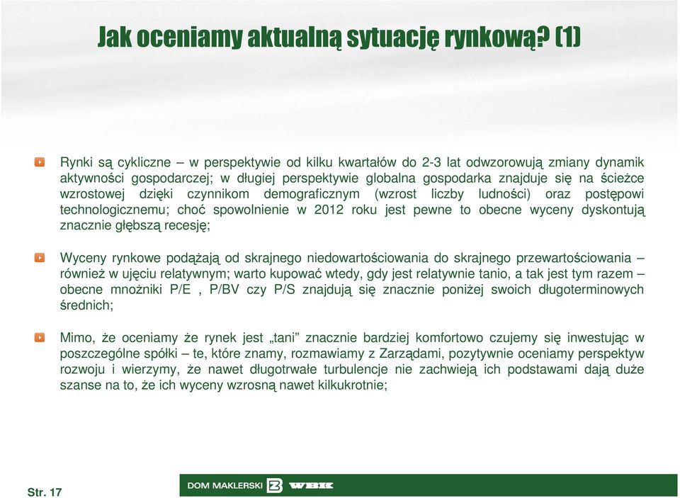 dzięki czynnikom demograficznym (wzrost liczby ludności) oraz postępowi technologicznemu; choć spowolnienie w 2012 roku jest pewne to obecne wyceny dyskontują znacznie głębszą recesję; Wyceny rynkowe