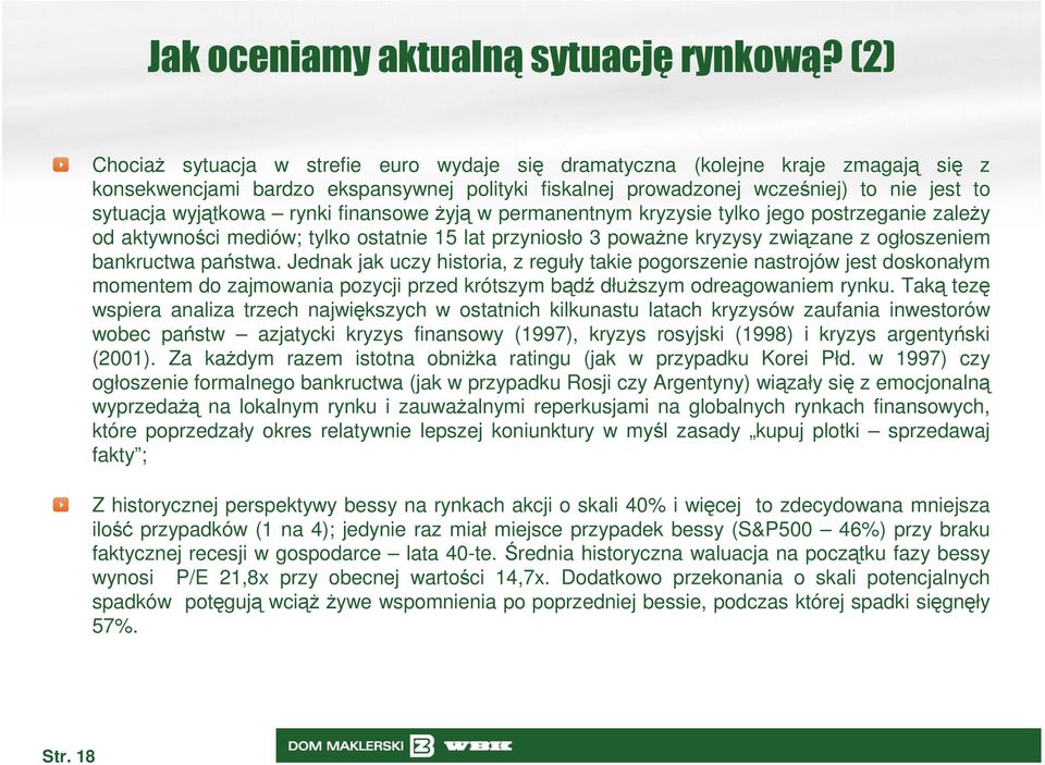 rynki finansowe Ŝyją w permanentnym kryzysie tylko jego postrzeganie zaleŝy od aktywności mediów; tylko ostatnie 15 lat przyniosło 3 powaŝne kryzysy związane z ogłoszeniem bankructwa państwa.