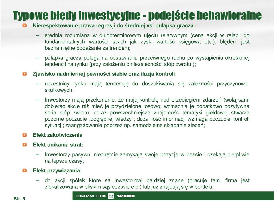 ); błędem jest beznamiętne podąŝanie za trendem; pułapka gracza polega na obstawianiu przeciwnego ruchu po wystąpieniu określonej tendencji na rynku (przy załoŝeniu o niezaleŝności stóp zwrotu );