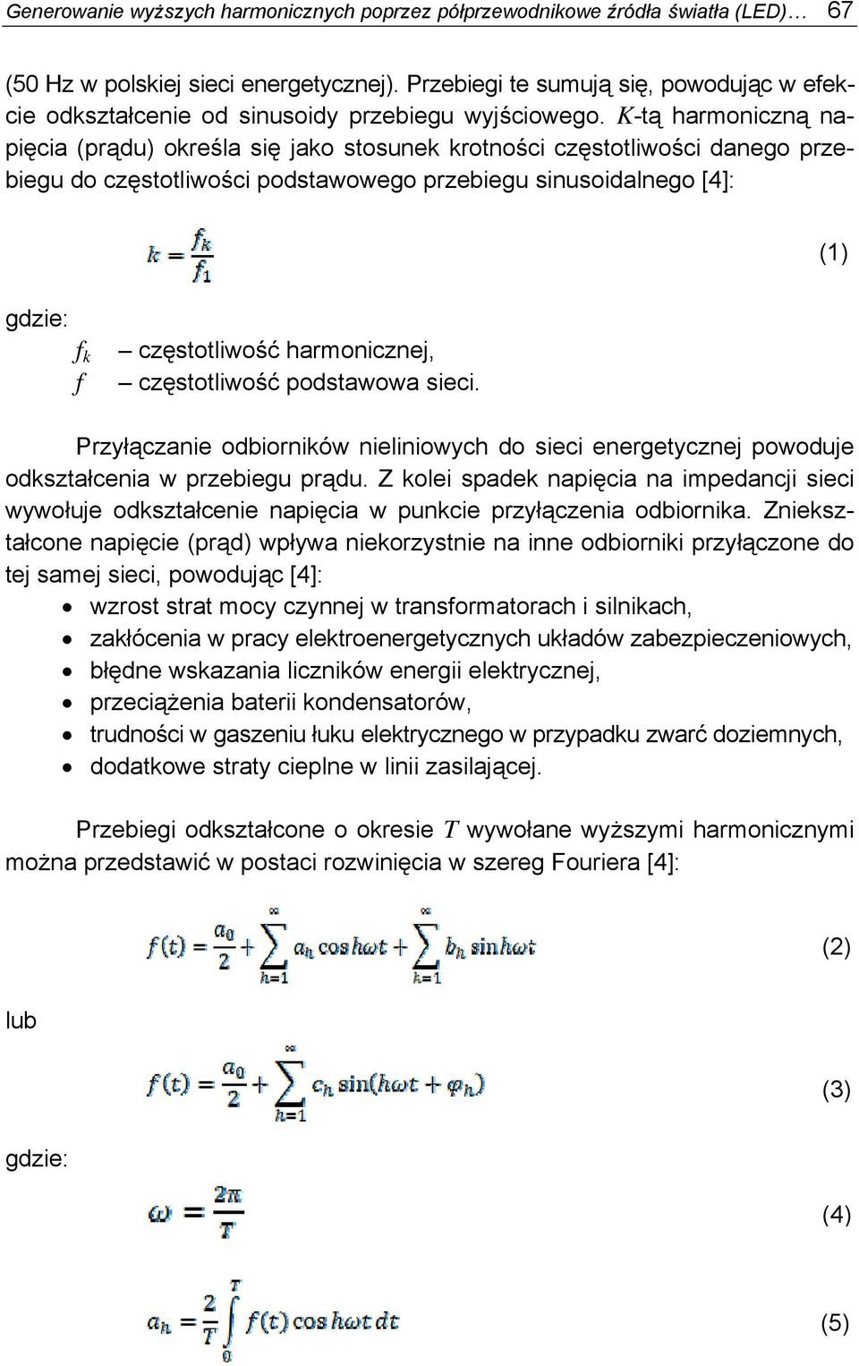 K-tą harmoniczną napięcia (prądu) określa się jako stosunek krotności częstotliwości danego przebiegu do częstotliwości podstawowego przebiegu sinusoidalnego [4]: (1) gdzie: f k f częstotliwość