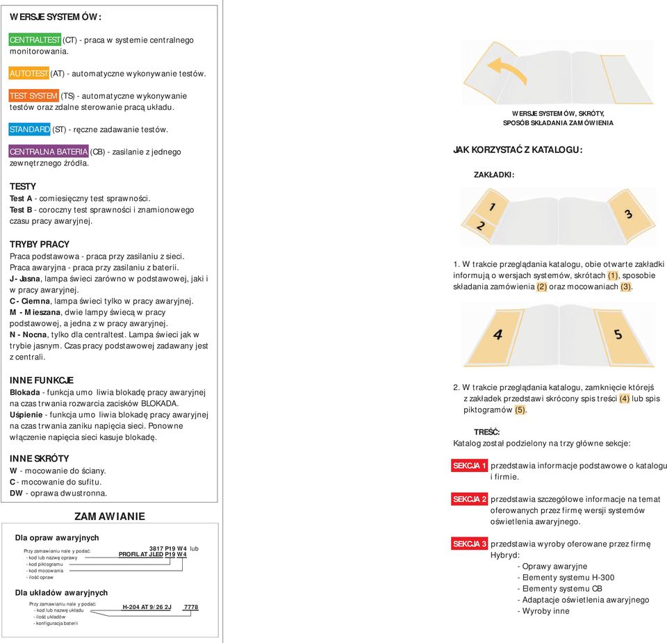 TESTY Test A - comiesięczny test sprawności. Test B - coroczny test sprawności i znamionowego czasu pracy awaryjnej. TYBY PACY Praca podstawowa - praca przy zasilaniu z sieci.