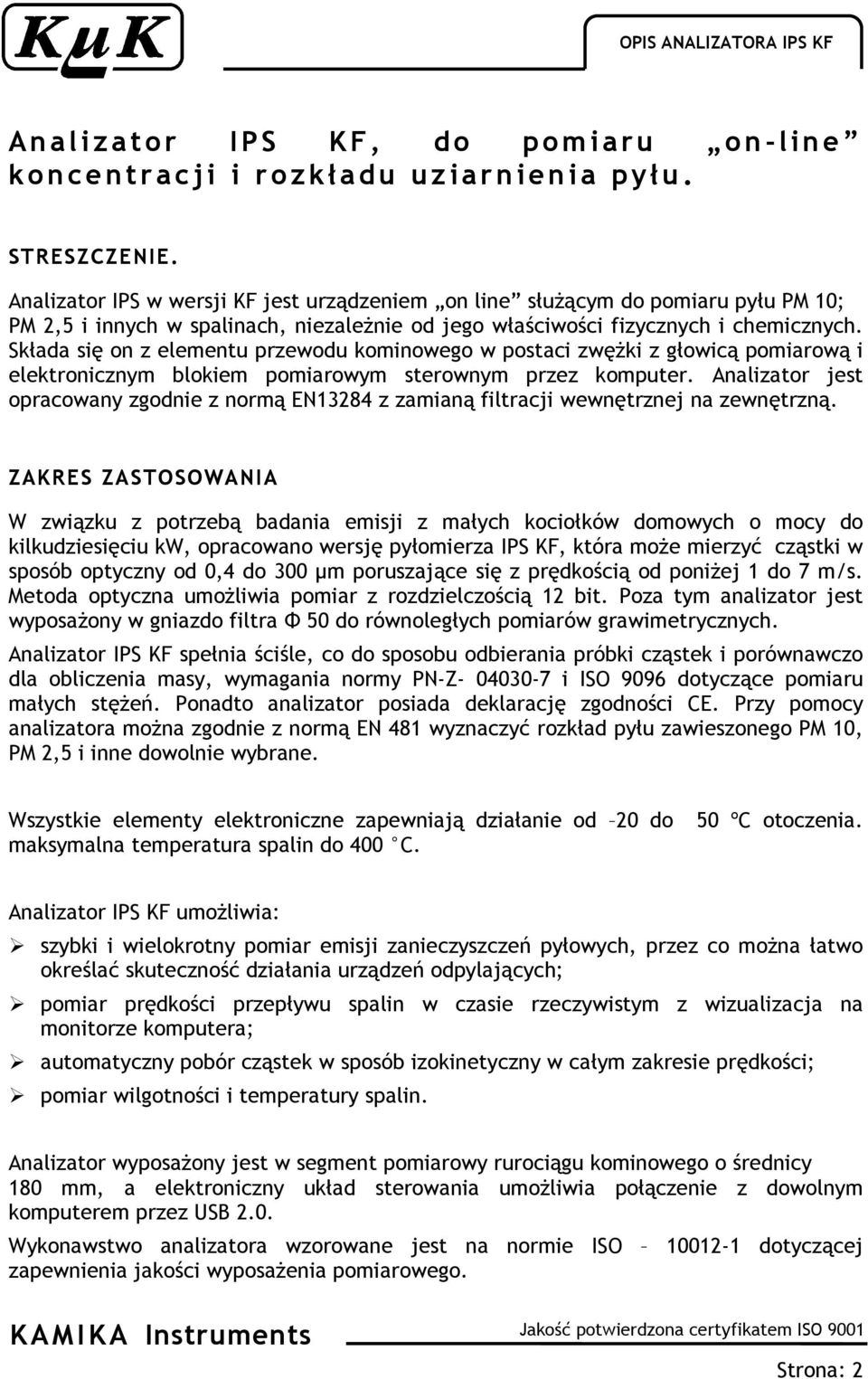 Składa się on z elementu przewodu kominowego w postaci zwężki z głowicą pomiarową i elektronicznym blokiem pomiarowym sterownym przez komputer.
