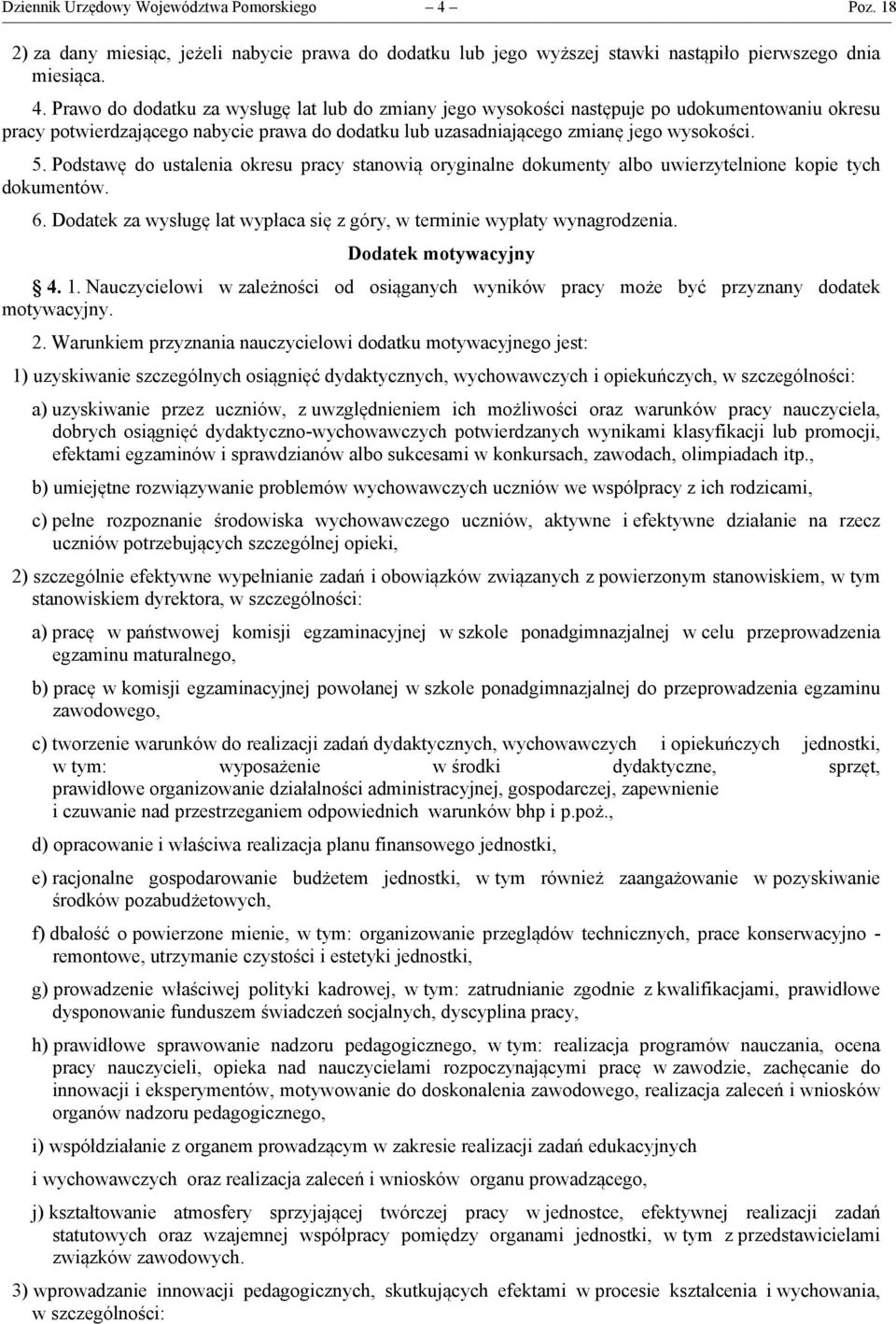 Prawo do dodatku za wysługę lat lub do zmiany jego wysokości następuje po udokumentowaniu okresu pracy potwierdzającego nabycie prawa do dodatku lub uzasadniającego zmianę jego wysokości. 5.