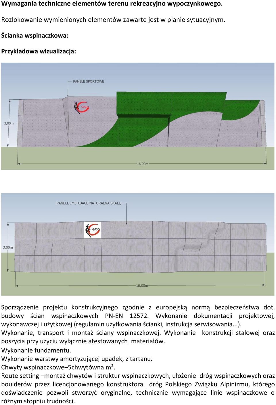 Wykonanie dokumentacji projektowej, wykonawczej i użytkowej (regulamin użytkowania ścianki, instrukcja serwisowania...). Wykonanie, transport i montaż ściany wspinaczkowej.