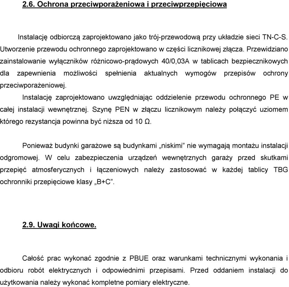 Przewidziano zainstalowanie wyłączników różnicowo-prądowych 40/0,03A w tablicach bezpiecznikowych dla zapewnienia możliwości spełnienia aktualnych wymogów przepisów ochrony przeciwporażeniowej.