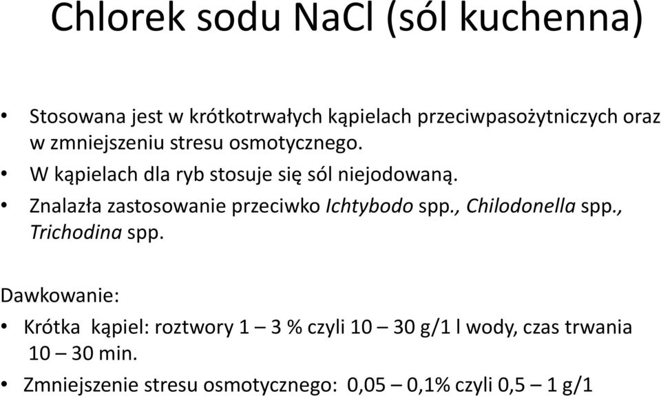 Znalazła zastosowanie przeciwko Ichtybodo spp., Chilodonella spp., Trichodina spp.