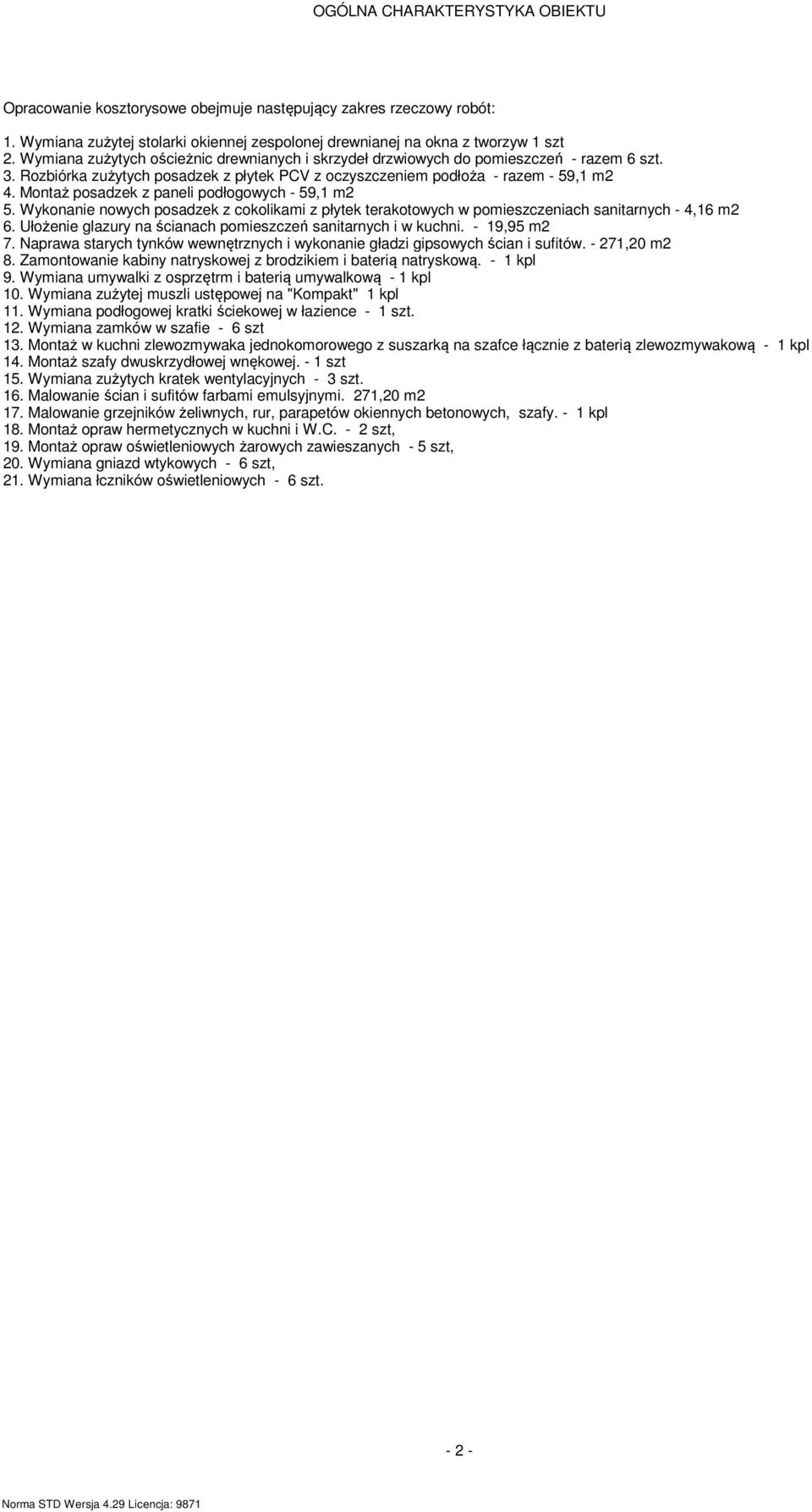 Montaż posadzek z paneli podłogowych - 59,1 m2 5. Wykonanie nowych posadzek z cokolikami z płytek terakotowych w pomieszczeniach sanitarnych - 4,16 m2 6.