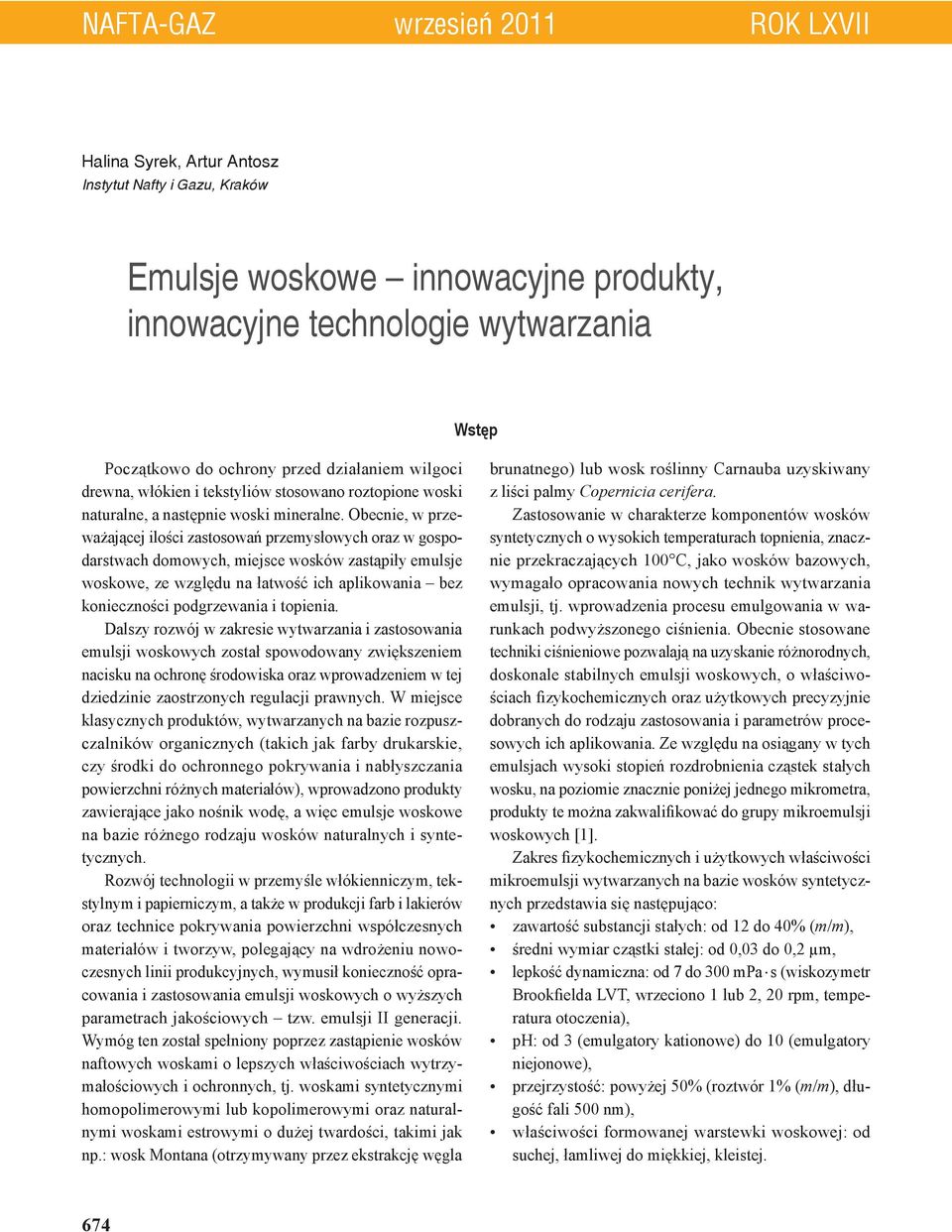 Obecnie, w przeważającej ilości zastosowań przemysłowych oraz w gospodarstwach domowych, miejsce wosków zastąpiły emulsje woskowe, ze względu na łatwość ich aplikowania bez konieczności podgrzewania