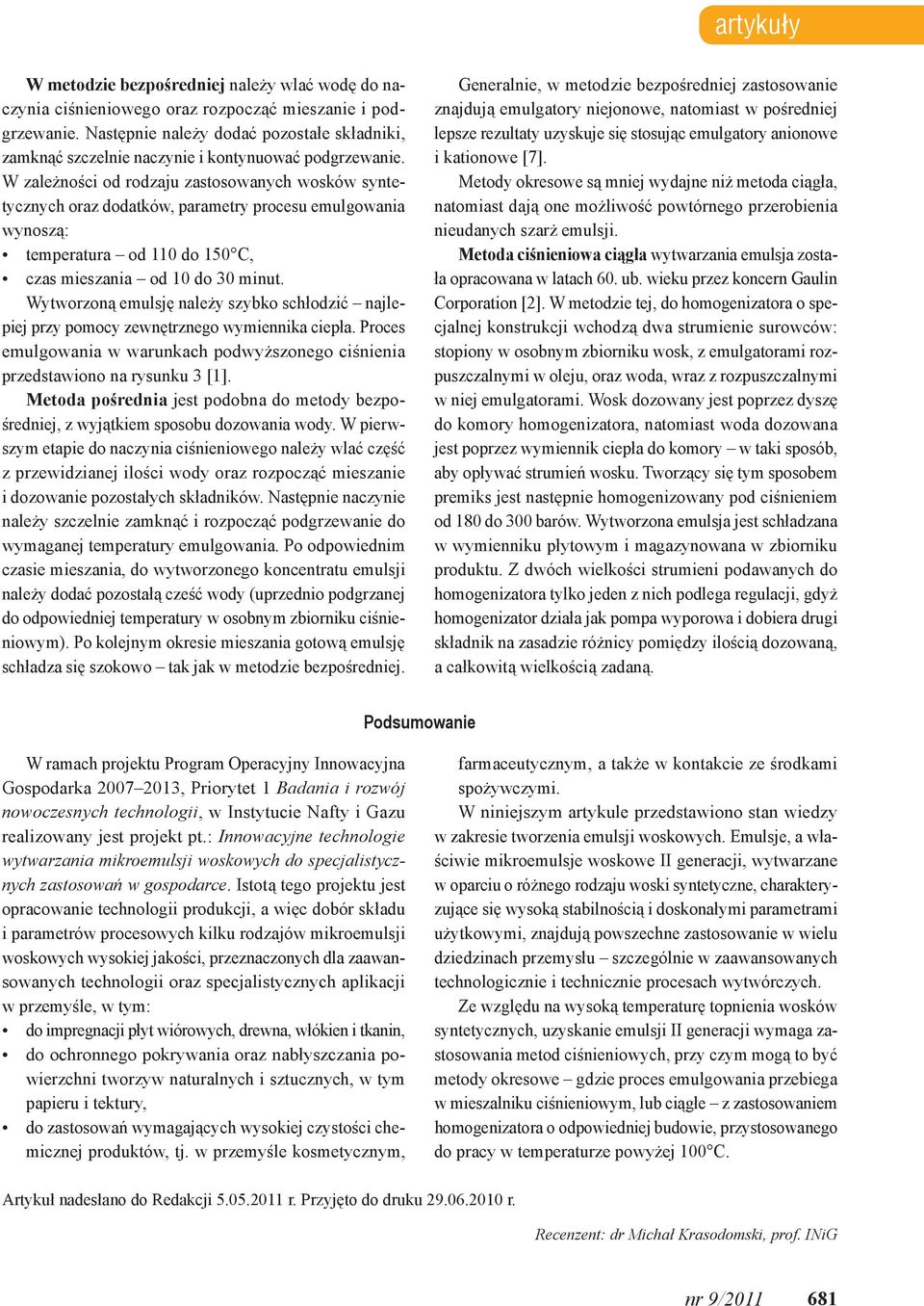 W zależności od rodzaju zastosowanych wosków syntetycznych oraz dodatków, parametry procesu emulgowania wynoszą: temperatura od 110 do 150 C, czas mieszania od 10 do 30 minut.