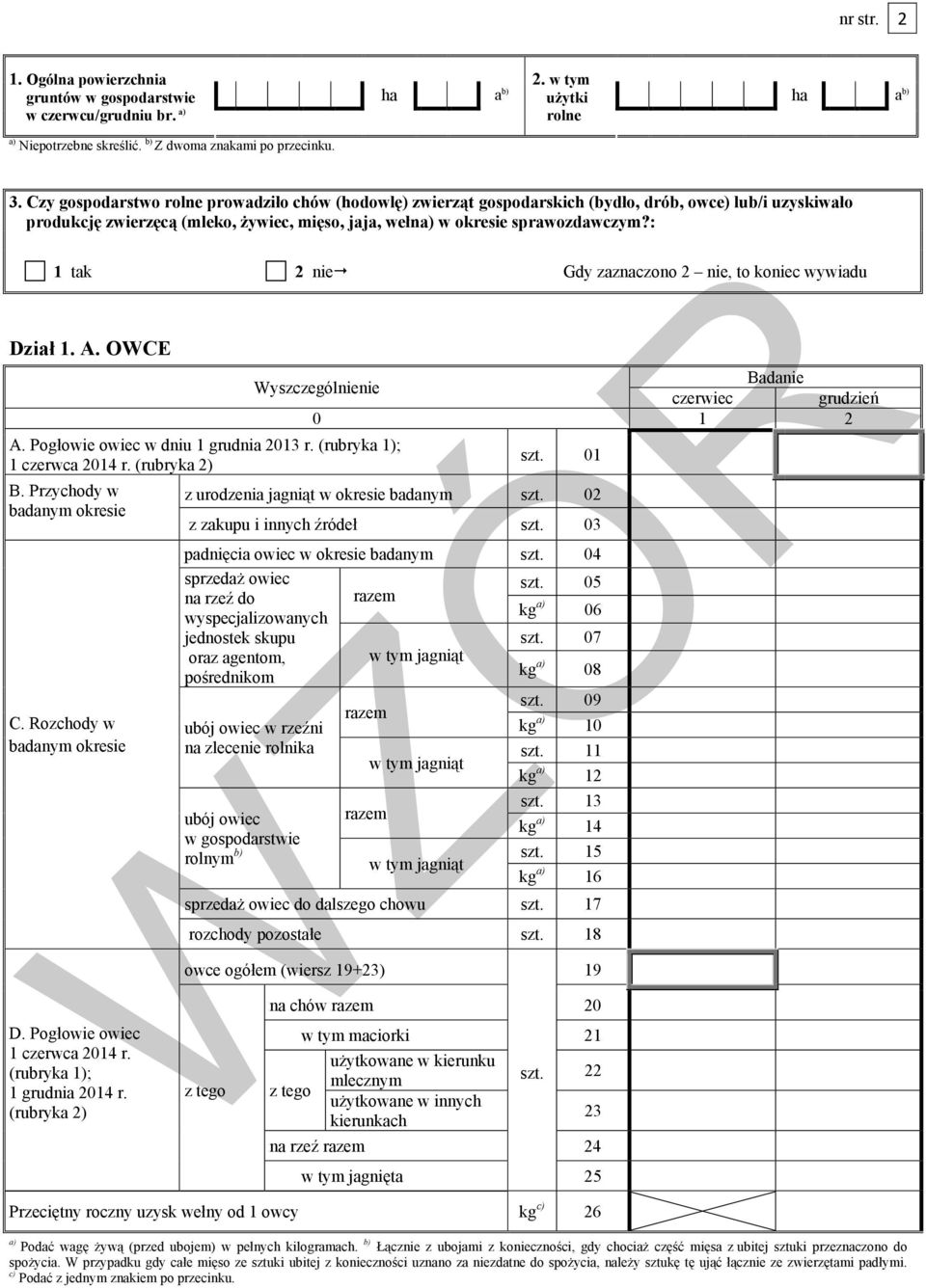 : 1 tak 2 nie Gdy zaznaczono 2 nie, to koniec wywiadu Dział 1. A. OWCE A. Pogłowie owiec w dniu 1 grudnia 2013 r. (rubryka 1); 1 czerwca 2014 r. (rubryka 2) B. Przychody w badanym okresie C.