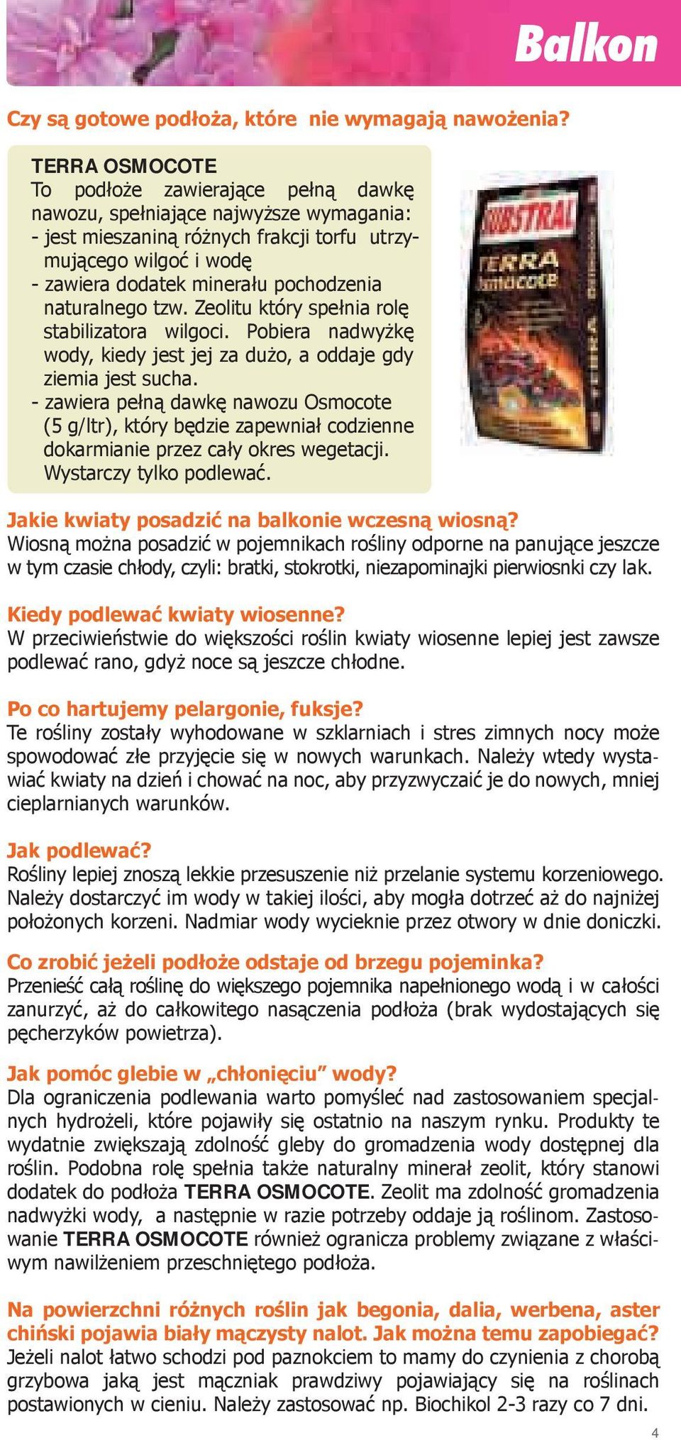naturalnego tzw. Zeolitu który spełnia rolę stabilizatora wilgoci. Pobiera nadwyżkę wody, kiedy jest jej za dużo, a oddaje gdy ziemia jest sucha.