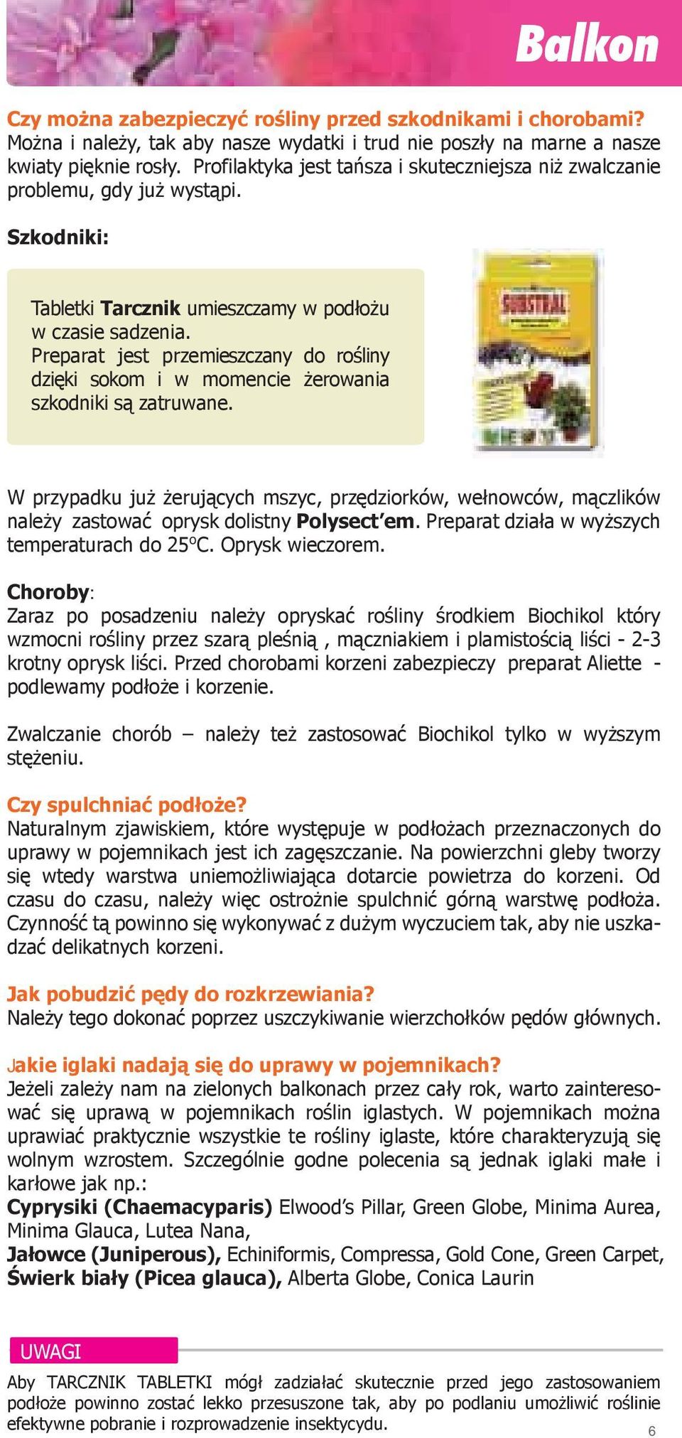 Preparat jest przemieszczany do rośliny dzięki sokom i w momencie żerowania szkodniki są zatruwane.