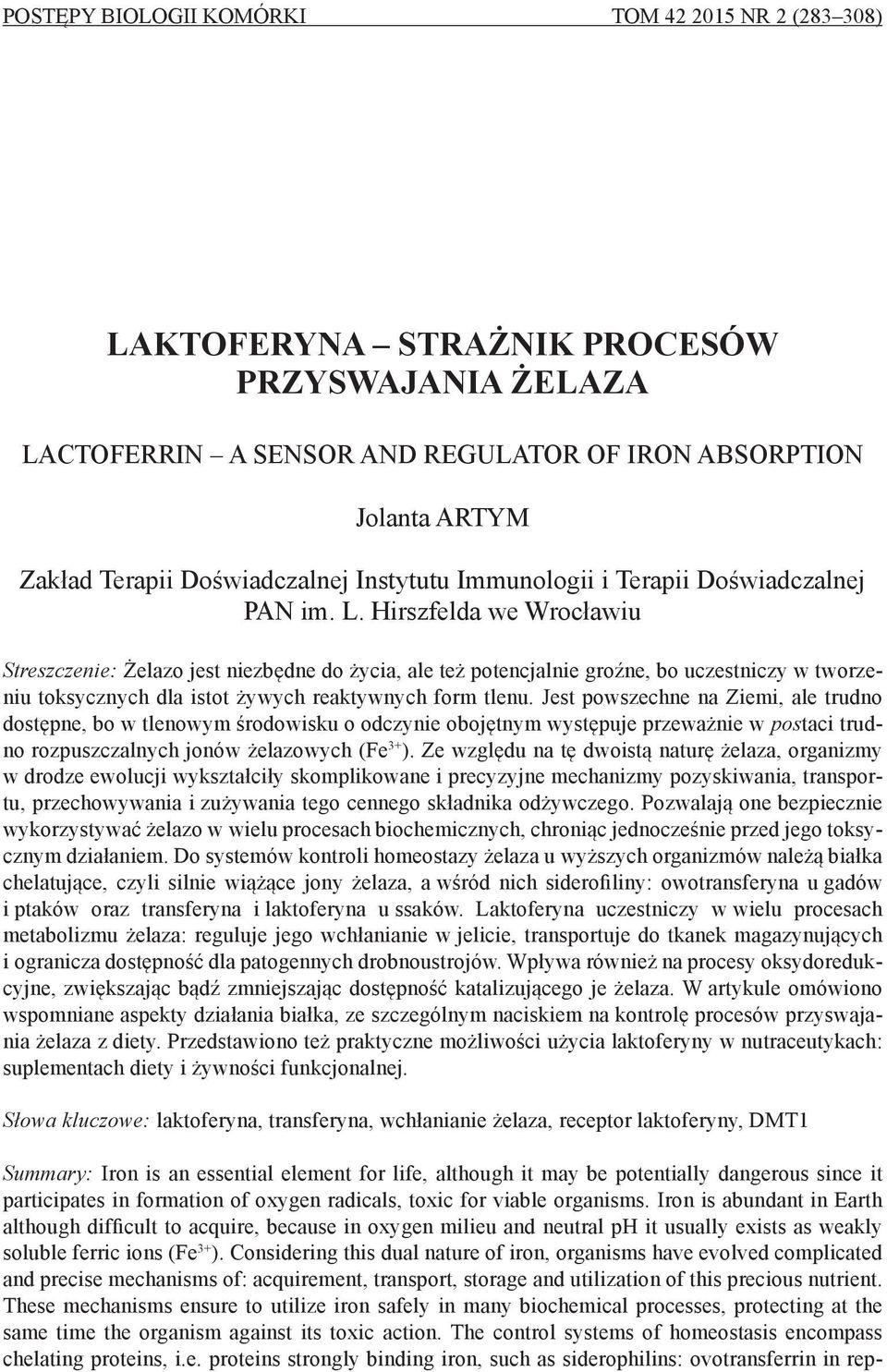 Hirszfelda we Wrocławiu Streszczenie: Żelazo jest niezbędne do życia, ale też potencjalnie groźne, bo uczestniczy w tworzeniu toksycznych dla istot żywych reaktywnych form tlenu.