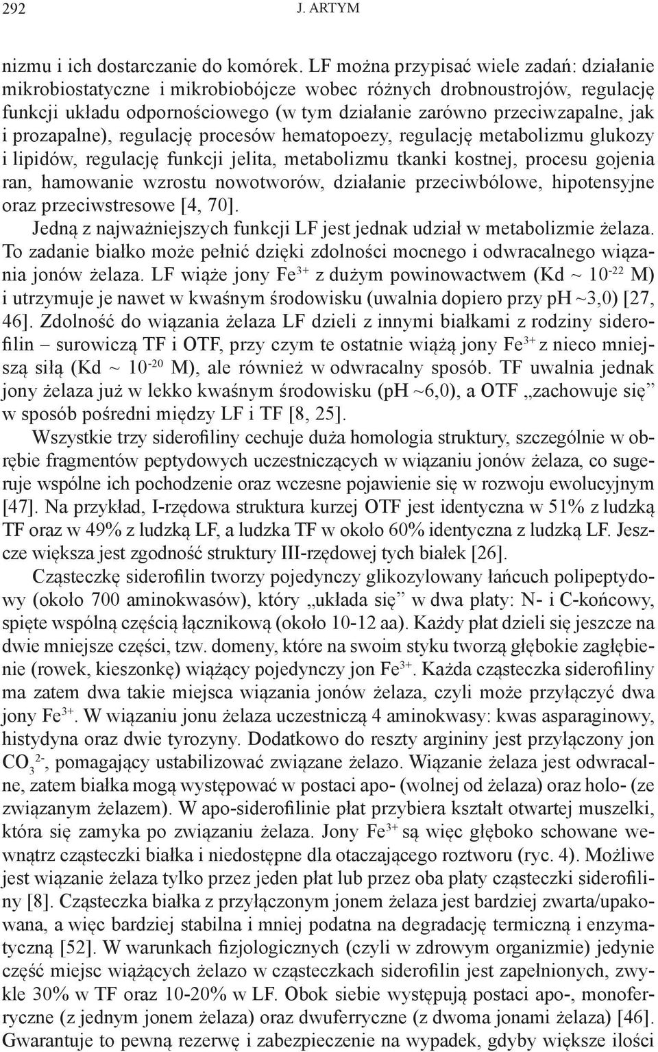 prozapalne), regulację procesów hematopoezy, regulację metabolizmu glukozy i lipidów, regulację funkcji jelita, metabolizmu tkanki kostnej, procesu gojenia ran, hamowanie wzrostu nowotworów,