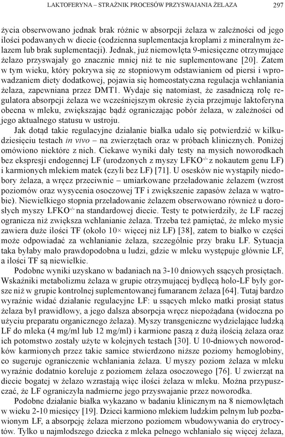 Zatem w tym wieku, który pokrywa się ze stopniowym odstawianiem od piersi i wprowadzaniem diety dodatkowej, pojawia się homeostatyczna regulacja wchłaniania żelaza, zapewniana przez DMT1.