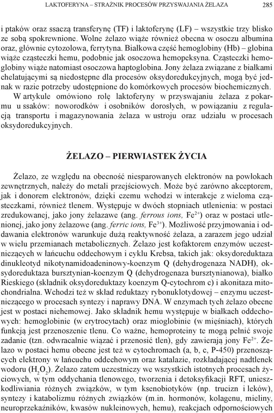 Cząsteczki hemoglobiny wiąże natomiast osoczowa haptoglobina.