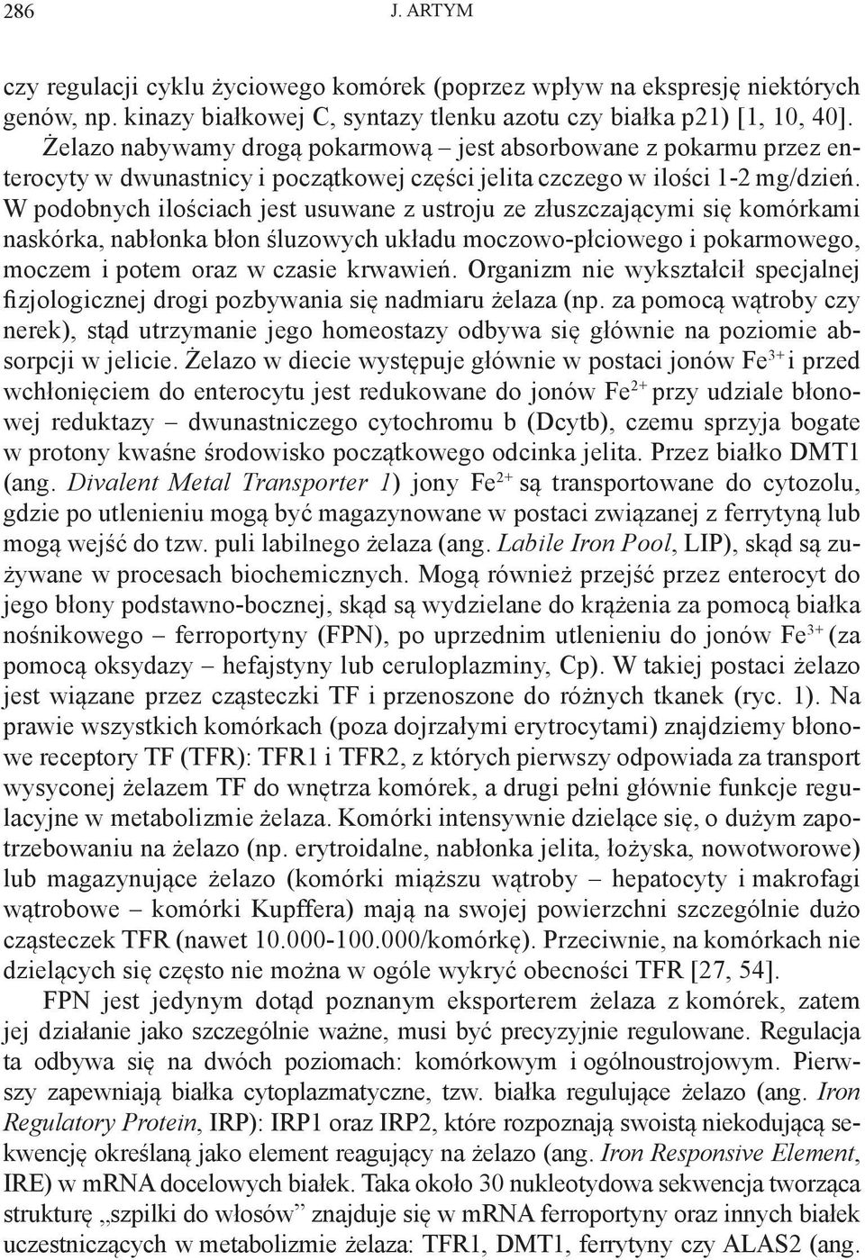 W podobnych ilościach jest usuwane z ustroju ze złuszczającymi się komórkami naskórka, nabłonka błon śluzowych układu moczowo-płciowego i pokarmowego, moczem i potem oraz w czasie krwawień.