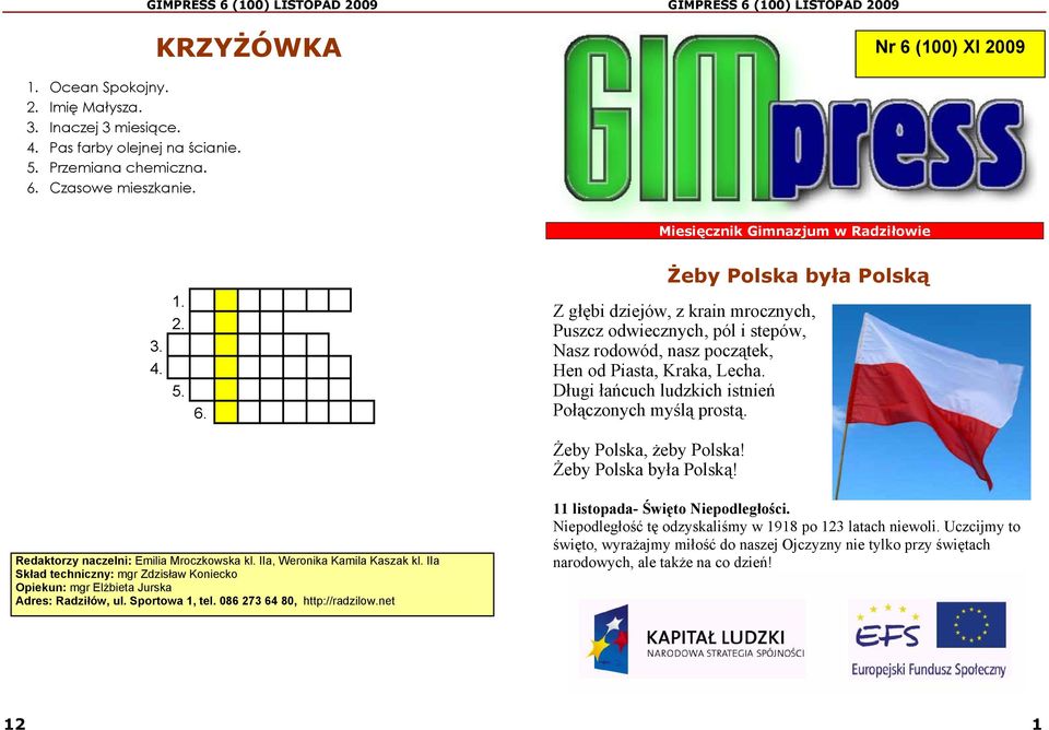 Żeby Polska była Polską Z głębi dziejów, z krain mrocznych, Puszcz odwiecznych, pól i stepów, Nasz rodowód, nasz początek, Hen od Piasta, Kraka, Lecha.