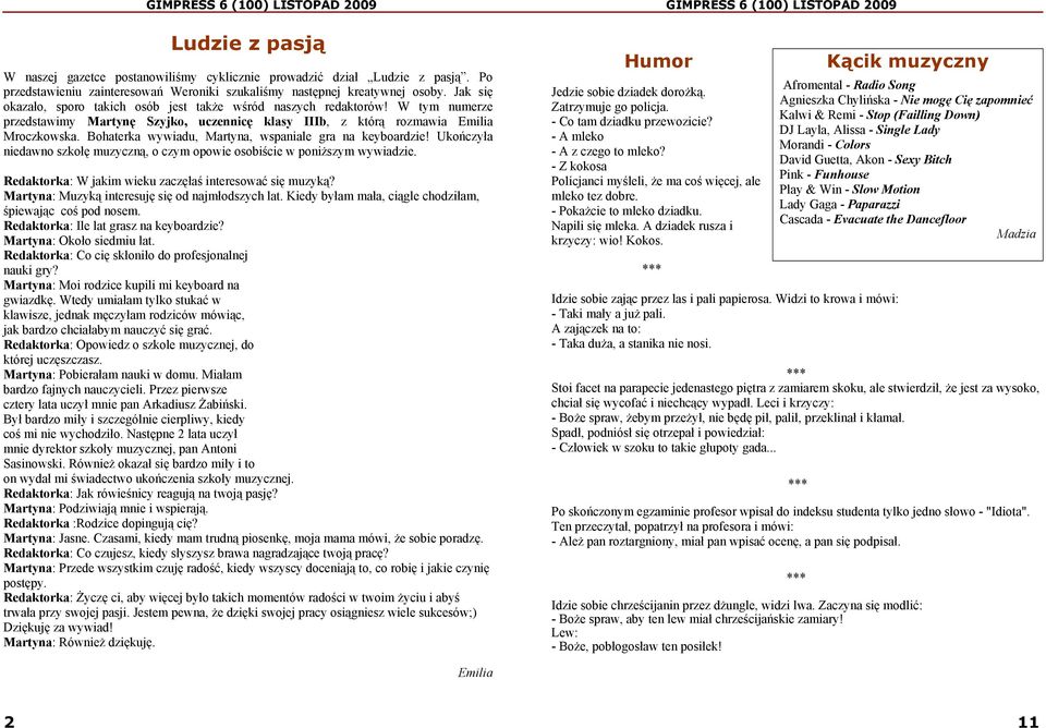 Bohaterka wywiadu, Martyna, wspaniale gra na keyboardzie! Ukończyła niedawno szkołę muzyczną, o czym opowie osobiście w poniższym wywiadzie. Redaktorka: W jakim wieku zaczęłaś interesować się muzyką?