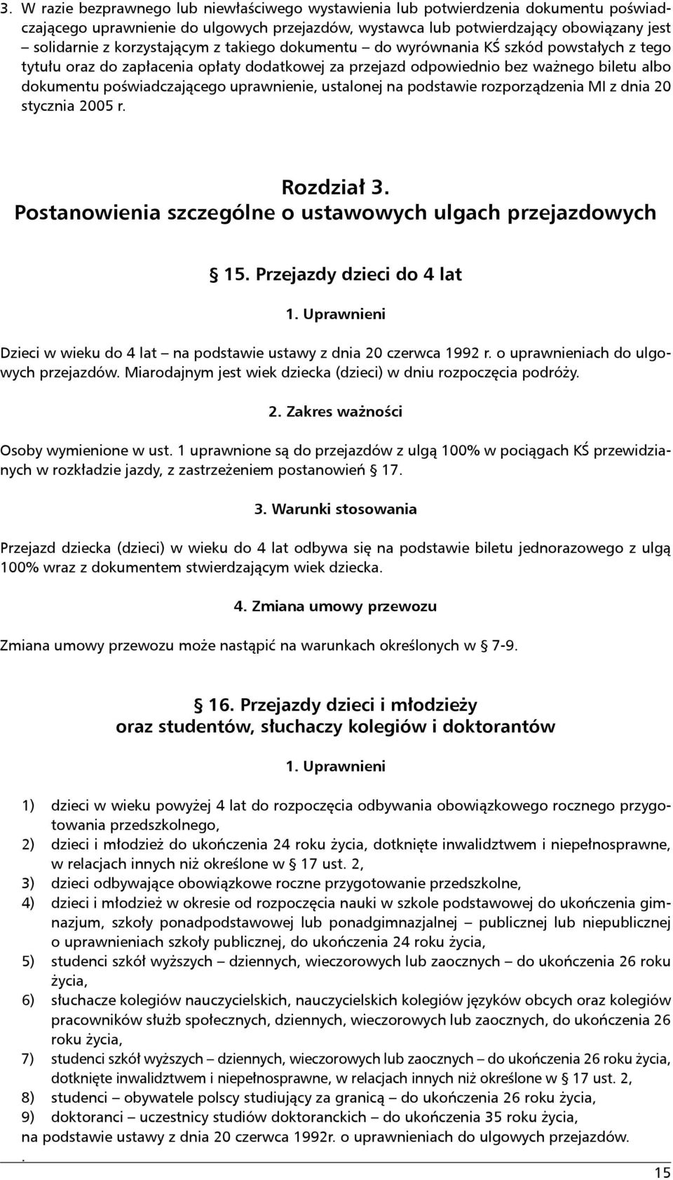uprawnienie, ustalonej na podstawie rozporządzenia MI z dnia 20 stycznia 2005 r. Rozdział 3. Postanowienia szczególne o ustawowych ulgach przejazdowych 15. Przejazdy dzieci do 4 lat 1.