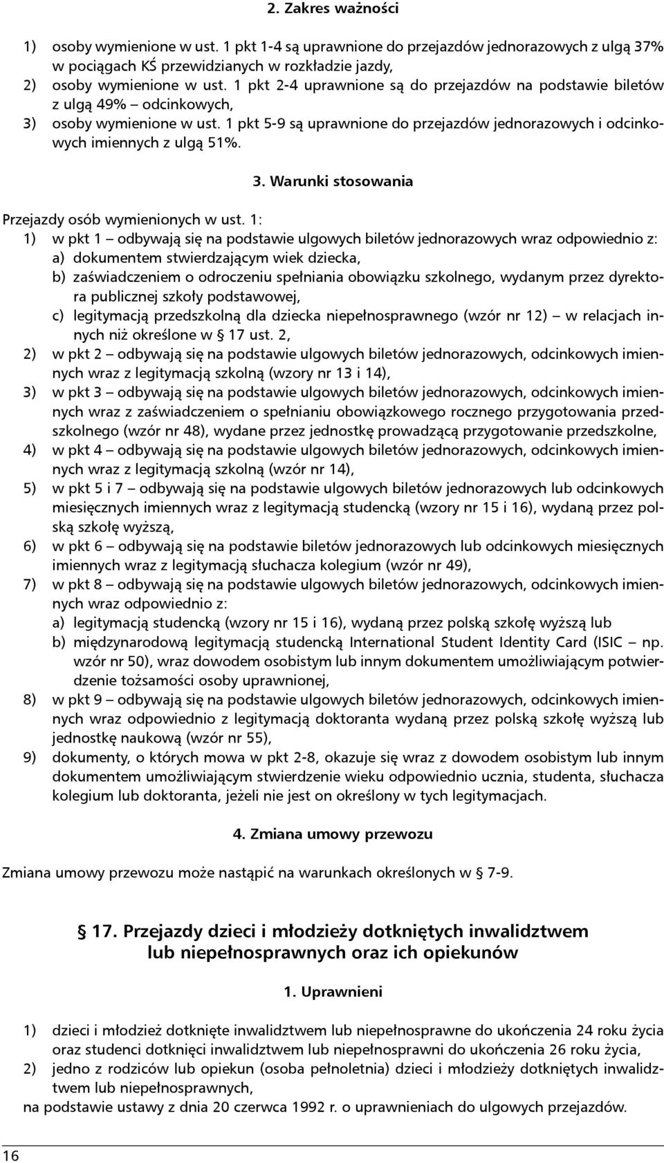 1: 1) w pkt 1 odbywają się na podstawie ulgowych biletów jednorazowych wraz odpowiednio z: a) dokumentem stwierdzającym wiek dziecka, b) zaświadczeniem o odroczeniu spełniania obowiązku szkolnego,