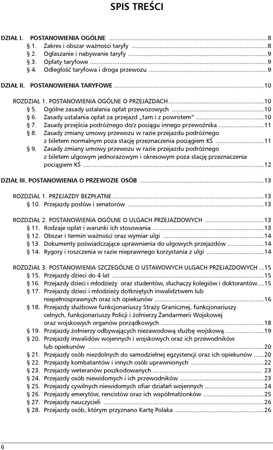 Zasady przejścia podróżnego do/z pociągu innego przewoźnika...11 8. Zasady zmiany umowy przewozu w razie przejazdu podróżnego z biletem normalnym poza stację przeznaczenia pociągiem KŚ...11 9.