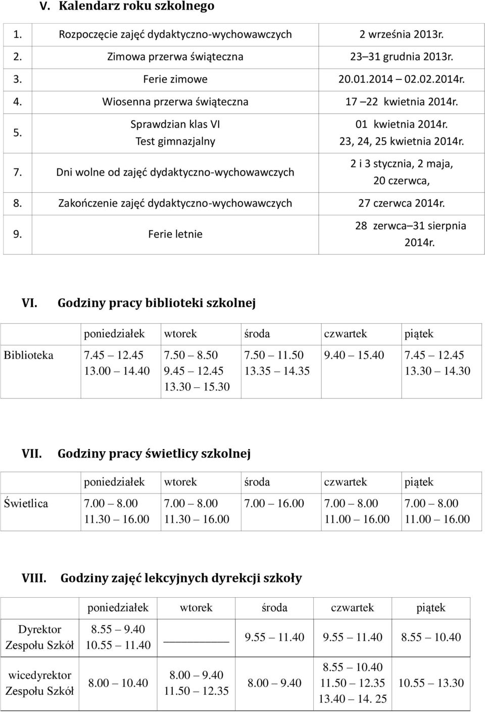 2 i 3 stycznia, 2 maja, 20 czerwca, 8. Zakończenie zajęć dydaktyczno-wychowawczych 27 czerwca 2014r. 9. Ferie letnie 28 zerwca 31 sierpnia 2014r. VI. Godziny pracy biblioteki szkolnej Biblioteka 7.