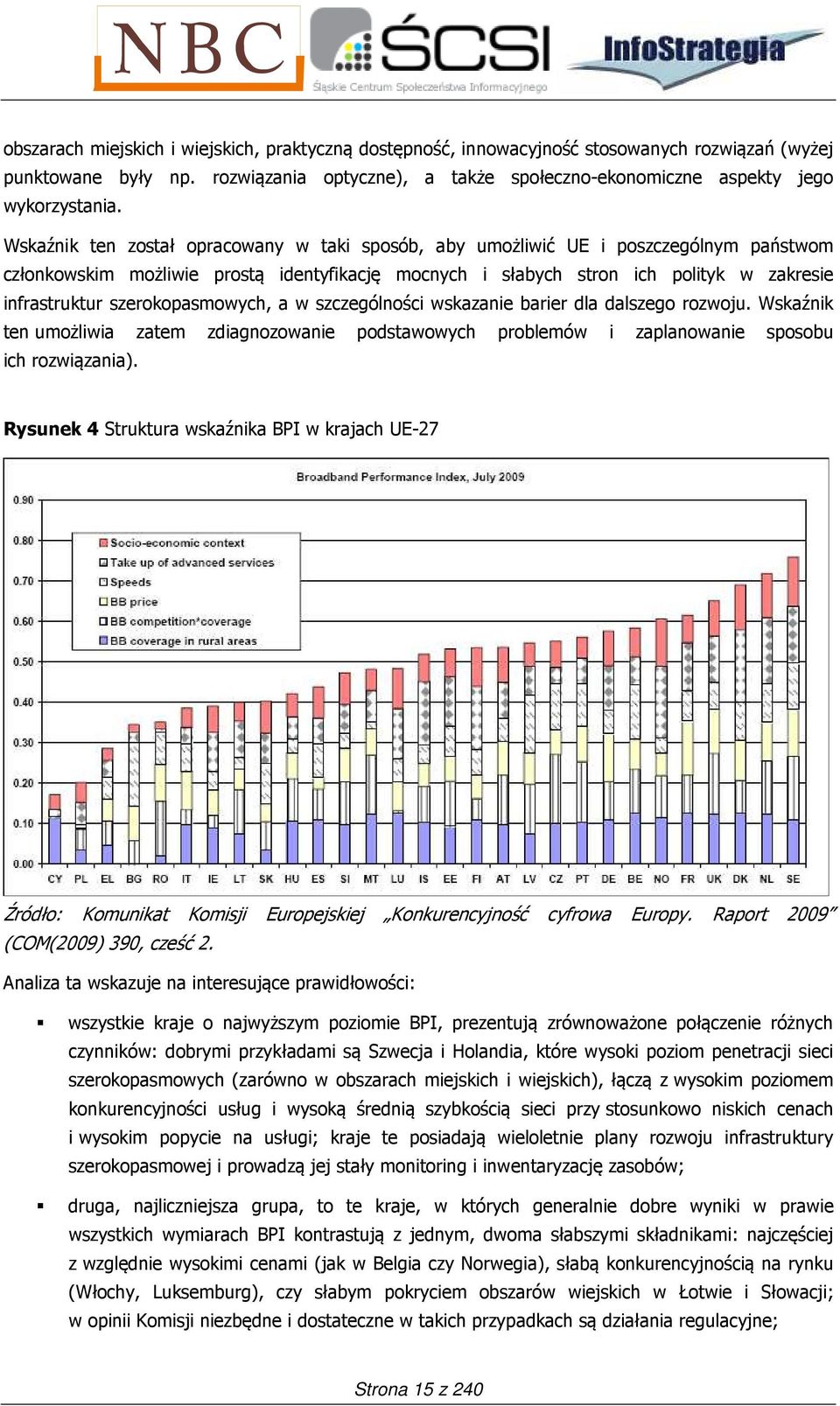 szerokopasmowych, a w szczególności wskazanie barier dla dalszego rozwoju. Wskaźnik ten umożliwia zatem zdiagnozowanie podstawowych problemów i zaplanowanie sposobu ich rozwiązania).