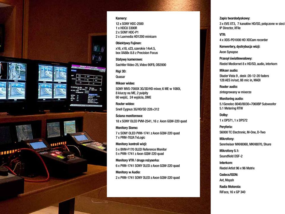 DME Router wideo: Snell Cygnus 3G/HD/SD 228 312 Ściana monitorowa: 18 x SONY OLED PVM-2541, 16 z Axon GQW-220 quad Monitory Slomo: 7 x SONY OLED PVM-1741 z Axon GQW-220 quad 7 x PRM-702A TvLogic
